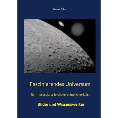 Faszinierendes Universum, Gebundene Ausgabe von Werner Ehlen, BoD – Books on Demand, 978-3-7568-7010-3