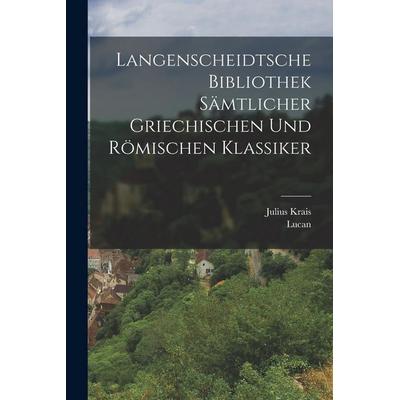 Langenscheidtsche Bibliothek sämtlicher griechischen und römischen Klassiker, Taschenbuch von Lucan,Julius Krais, Gale ECCO, Print Editions,