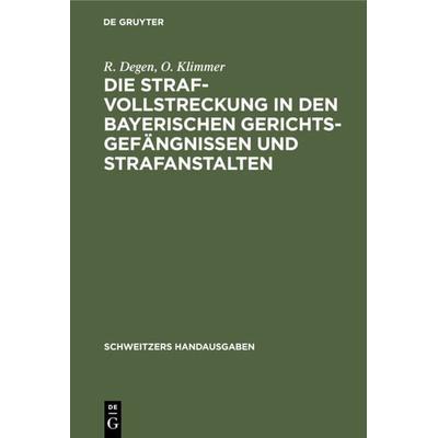 Die Strafvollstreckung in den bayerischen Gerichtsgefängnissen und Strafanstalten, Gebundene Ausgabe von R. Degen,O. Klimmer, De Gruyter,