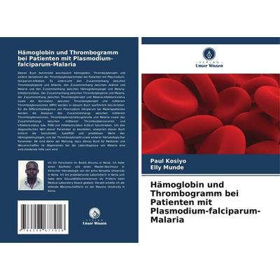 Hämoglobin und Thrombogramm bei Patienten mit Plasmodium-falciparum-Malaria, Taschenbuch von Paul Kosiyo,Elly Munde, Verlag Unser Wissen,