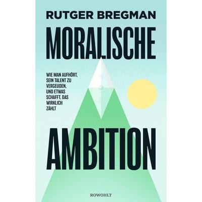 Moralische Ambition, Gebundene Ausgabe von Rutger Bregman, Rowohlt, 978-3-498-00718-8