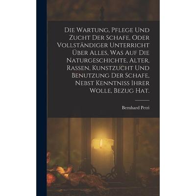 Die Wartung, Pflege und Zucht der Schafe, oder vollständiger Unterricht über alles, was auf die Naturgeschichte, Alter, Rassen, Kunstzucht und