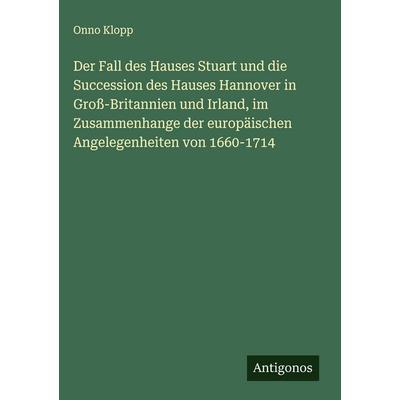 Der Fall des Hauses Stuart und die Succession des Hauses Hannover in Groß-Britannien und Irland, im Zusammenhange der europäischen Angelegenheiten