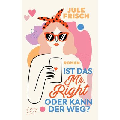 Ist das Mr. Right oder kann der weg?, Gebundene Ausgabe von Jule Frisch, Tredition, 978-3-347-68092-0