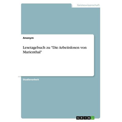 Lesetagebuch zu 'Die Arbeitslosen von Marienthal'; Taschenbuch von Anonymous, GRIN, 978-3-389-05968-5