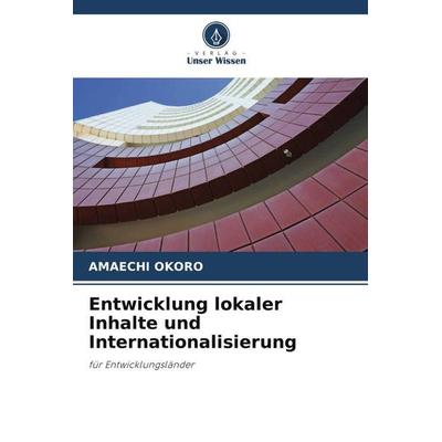 Entwicklung lokaler Inhalte und Internationalisierung, Taschenbuch von Amaechi Okoro, Verlag Unser Wissen, 978-620-3-40429-6