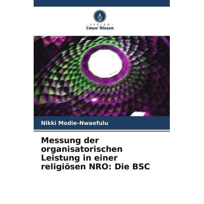 Messung der organisatorischen Leistung in einer religiösen NRO: Die BSC, Taschenbuch von Nikki Modie-Nwaefulu, Verlag Unser Wissen, 978-620-5-66066-9