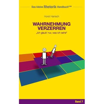 Rhetorik-Handbuch 2100 - Wahrnehmung verzerren, Taschenbuch von Horst Hanisch, BoD – Books on Demand, 978-3-7448-3964-8