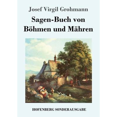 Sagen-Buch von Böhmen und Mähren, Taschenbuch von Josef Virgil Grohmann, Hofenberg, 978-3-7437-2466-2