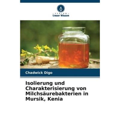 Isolierung und Charakterisierung von Milchsäurebakterien in Mursik, Kenia, Taschenbuch von Chadwick Digo, Verlag Unser Wissen, 978-620-5-37427-6
