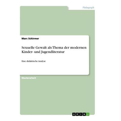 Sexuelle Gewalt als Thema der modernen Kinder- und Jugendliteratur, Taschenbuch von Marc Schirmer, GRIN, 978-3-346-63287-6