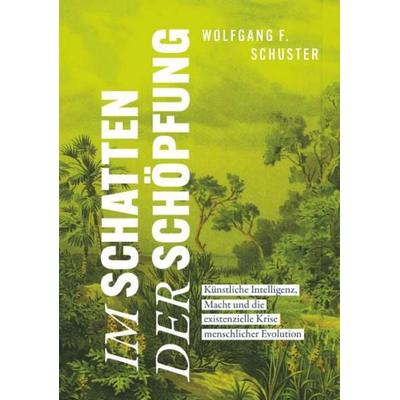 Im Schatten der Schöpfung, Gebundene Ausgabe von Wolfgang F. Schuster, Buchschmiede, 978-3-99192-482-1