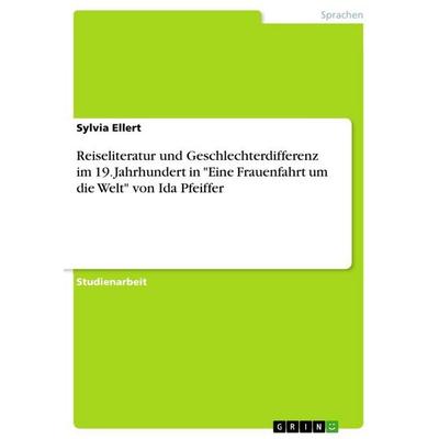 Reiseliteratur und Geschlechterdifferenz im 19. Jahrhundert in 'Eine Frauenfahrt um die Welt' von Ida Pfeiffer, Taschenbuch von Sylvia Ellert, GRIN,