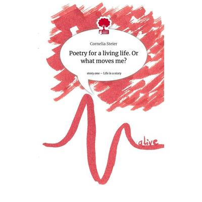 Poetry for a living life. Or what moves me?. Life is a Story - story.one, Gebundene Ausgabe von Cornelia Steier, Storylution, 978-3-7115-3583-2