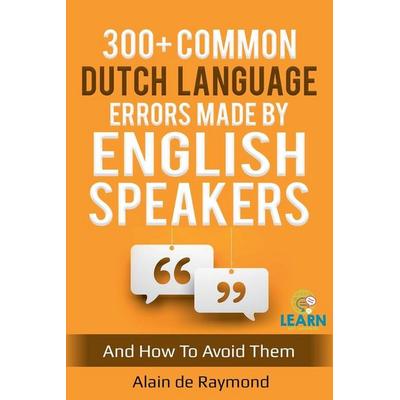 300+ common Dutch language errors made by English speakers and how to avoid them, Taschenbuch von Alain de Raymond, Alain de Raymond