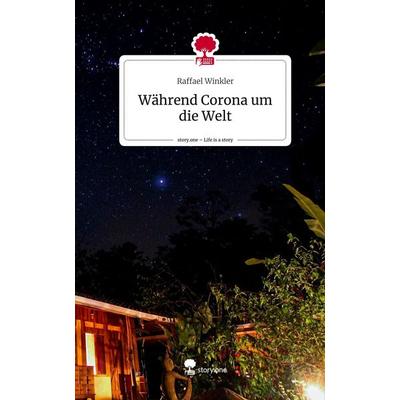 Während Corona um die Welt. Life is a Story - story.one, Gebundene Ausgabe von Raffael Winkler, Story.one publishing