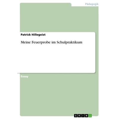 Meine Feuerprobe im Schulpraktikum, Taschenbuch von Patrick Hillegeist, GRIN, 978-3-640-74508-1