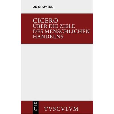 Über die Ziele des menschlichen Handelns / De finibus bonorum et malorum, Gebundene Ausgabe von Marcus Tullius Cicero, De Gruyter, 978-3-11-035961-9