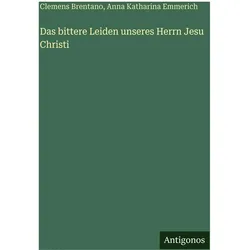 Das bittere Leiden unseres Herrn Jesu Christi, Belletristik von Clemens Brentano, Anna Katharina Emmerich