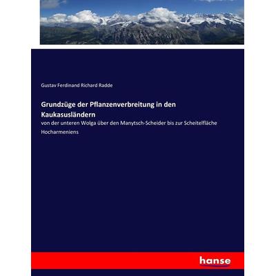 Grundzüge der Pflanzenverbreitung in den Kaukasusländern, Taschenbuch von Gustav Ferdinand Richard Radde, Hansebooks, 978-3-7434-2887-4