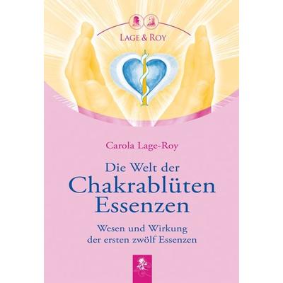 Die Welt der Chakrablüten Essenzen, Gebundene Ausgabe von Carola Lage-Roy, Lage & Roy, 978-3-929108-30-9