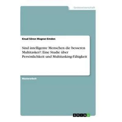 Sind intelligente Menschen die besseren Multitasker?: Eine Studie über Persönlichkeit und Multitasking-Fähigkeit, Taschenbuch von Knud Sören