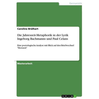 Die Jahreszeit-Metaphorik in der Lyrik Ingeborg Bachmanns und Paul Celans, Taschenbuch von Caroline Brülhart, GRIN, 978-3-668-98945-0