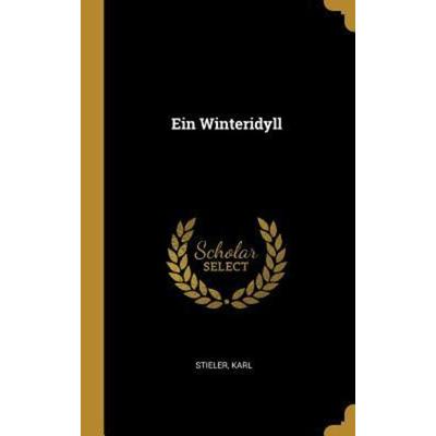 Ein Winteridyll, Gebundene Ausgabe von Karl Stieler, Creative Media Partners, LLC, 978-0-353-69843-7