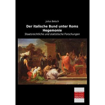 Der italische Bund unter Roms Hegemonie, Taschenbuch von Julius Beloch, Bremen University Press, 978-3-95562-877-2
