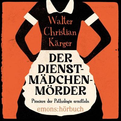 Der Dienstmädchenmörder - Walter Christian Kärger, Audio, 9783740826079