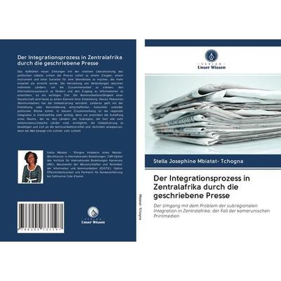 Der Integrationsprozess in Zentralafrika durch die geschriebene Presse, Taschenbuch von Stella Josephine Mbiatat-Tchogna, Verlag Unser Wissen,