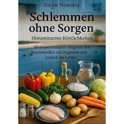 Schlemmen ohne Sorgen: Histaminarme Köstlichkeiten, Taschenbuch von Emine Nowotny, BoD – Books on Demand, 978-3-8192-8183-9