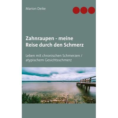 Zahnraupen - meine Reise durch den Schmerz, Taschenbuch von Marion Deike, BoD – Books on Demand, 978-3-7519-9475-0