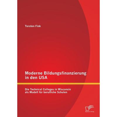 Moderne Bildungsfinanzierung in den USA: Die Technical Colleges in Wisconsin als Modell für berufliche Schulen, Taschenbuch von Torsten Fink,