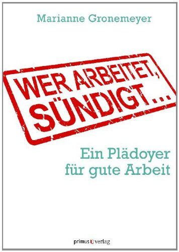 Marianne Gronemeyer - Wer arbeitet, sündigt...: Ein Plädoyer für gute Arbeit - Preis vom 09.10.2026 07:28:09 h