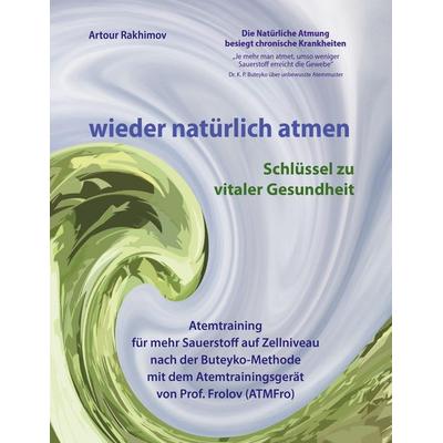 wieder natürlich atmen, Taschenbuch von Artour Rakhimov, BoD – Books on Demand, 978-3-8482-2970-3