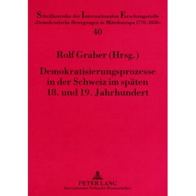 Demokratisierungsprozesse in der Schweiz im späten 18. und 19. Jahrhundert, Taschenbuch von , Peter Lang GmbH, Internationaler Verlag der