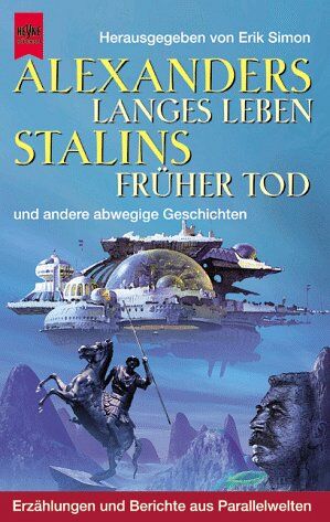 Erik Simon - Alexanders langes Leben, Stalins früher Tod und andere abwegige Geschichten. Erzählungen und Berichte aus Parallelwelten. - Preis vom 09.10.2026 07:28:09 h