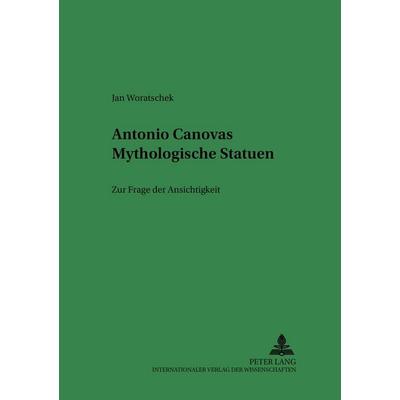 Antonio Canovas Mythologische Statuen, Taschenbuch von Jan Woratschek, Peter Lang GmbH, Internationaler Verlag der Wissenschaften, 978-3-631-52709-2