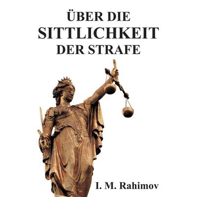 ÜBER DIE SITTLICHKEIT DER STRAFE, Taschenbuch von I. M. Rahimov, Tredition, 978-3-7439-5427-4
