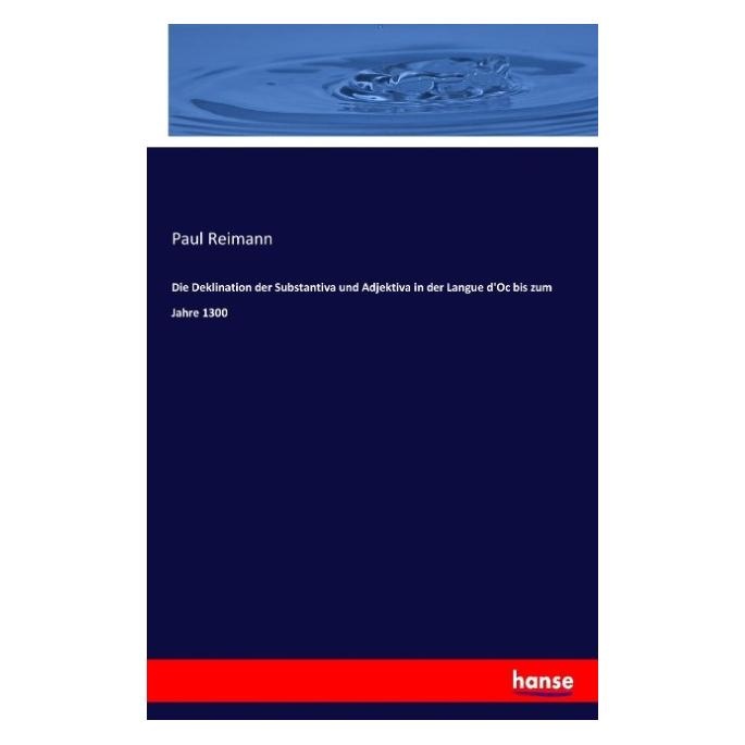 Hansebooks Die Deklination der Substantiva und Adjektiva in der Langue d'Oc bis zum Jahre 1300 (Deutsch, Paul Reimann, 2017) (55909680)