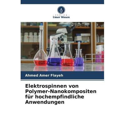 Elektrospinnen von Polymer-Nanokompositen für hochempfindliche Anwendungen, Taschenbuch von Ahmed Amer Flayeh, Verlag Unser Wissen, 978-620-5-67516-8
