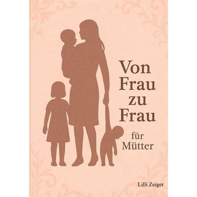 Von Frau zu Frau für Mütter, Taschenbuch von Lilli Zeiger, Bookmundo, 978-94-038-2319-5