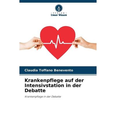 Krankenpflege auf der Intensivstation in der Debatte, Taschenbuch von Claudia Toffano Benevento, Verlag Unser Wissen, 978-620-9-29512-6