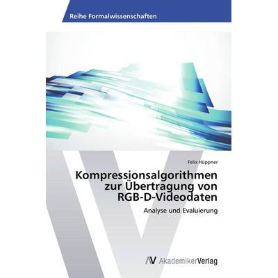 Kompressionsalgorithmen zur Übertragung von RGB-D-Videodaten, Taschenbuch von Felix Hüppner, AV Akademikerverlag, 978-3-639-72786-9