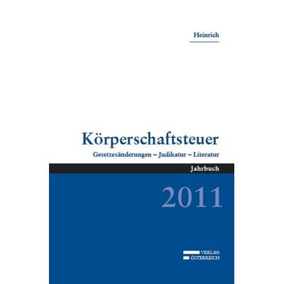Körperschaftsteuer 2011, Gebundene Ausgabe von Johannes Heinrich, Verlag Österreich, 978-3-7046-5616-2