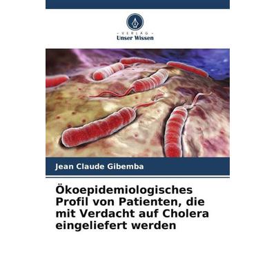 Ökoepidemiologisches Profil von Patienten, die mit Verdacht auf Cholera eingeliefert werden, Taschenbuch von Jean Claude Gibemba, Verlag Unser Wissen,