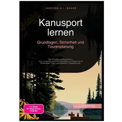 Kanusport lernen: Grundlagen, Sicherheit und Tourenplanung, Ratgeber von Iakchos A.I. Saage