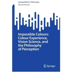 Impossible Colours: Colour Experience, Vision Science, and the Philosophy of Perception, Fachbücher von Michael Newall