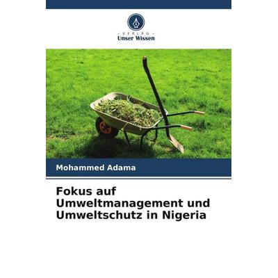 Fokus auf Umweltmanagement und Umweltschutz in Nigeria, Taschenbuch von Mohammed Adama, Verlag Unser Wissen, 978-620-4-81018-8